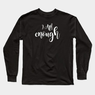 I Am Enough - Self-Love and Self-Care Long Sleeve T-Shirt